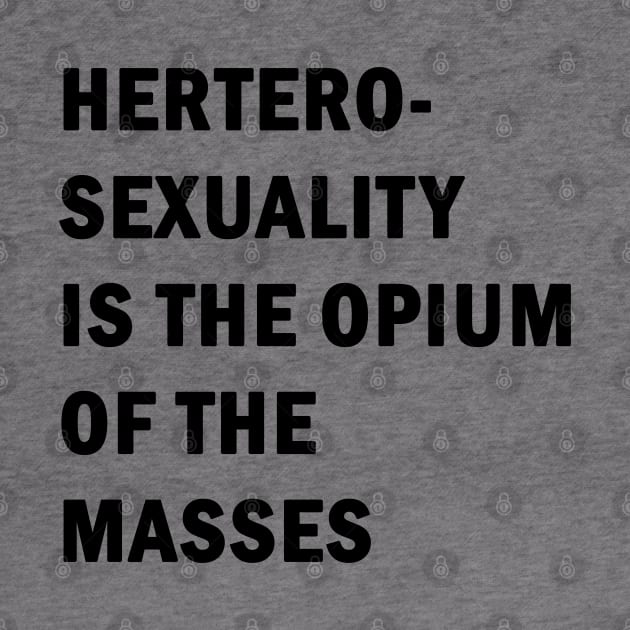 Hetero-sexuality is the opium of the masses by valentinahramov